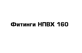 Фитинги НПВХ 160